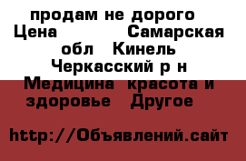 продам не дорого › Цена ­ 5 000 - Самарская обл., Кинель-Черкасский р-н Медицина, красота и здоровье » Другое   